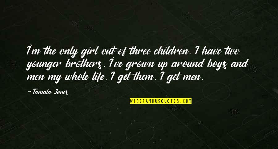 Girl And Boy Quotes By Tamala Jones: I'm the only girl out of three children.