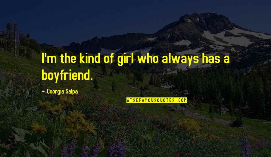 Girl And Boyfriend Quotes By Georgia Salpa: I'm the kind of girl who always has Girl And Boyfriend Quotes By Georgia Salpa: I'm the kind of girl who always has