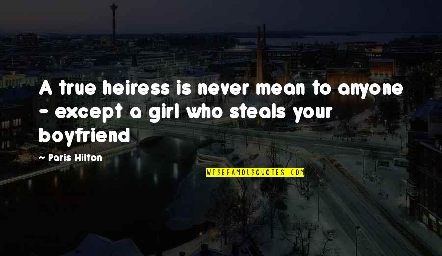 Girl And Boyfriend Quotes By Paris Hilton: A true heiress is never mean to anyone Girl And Boyfriend Quotes By Paris Hilton: A true heiress is never mean to anyone