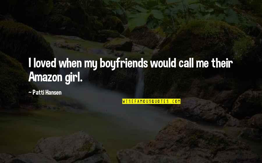 Girl And Boyfriend Quotes By Patti Hansen: I loved when my boyfriends would call me