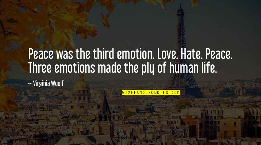 Girl And Boyfriend Quotes By Virginia Woolf: Peace was the third emotion. Love. Hate. Peace.