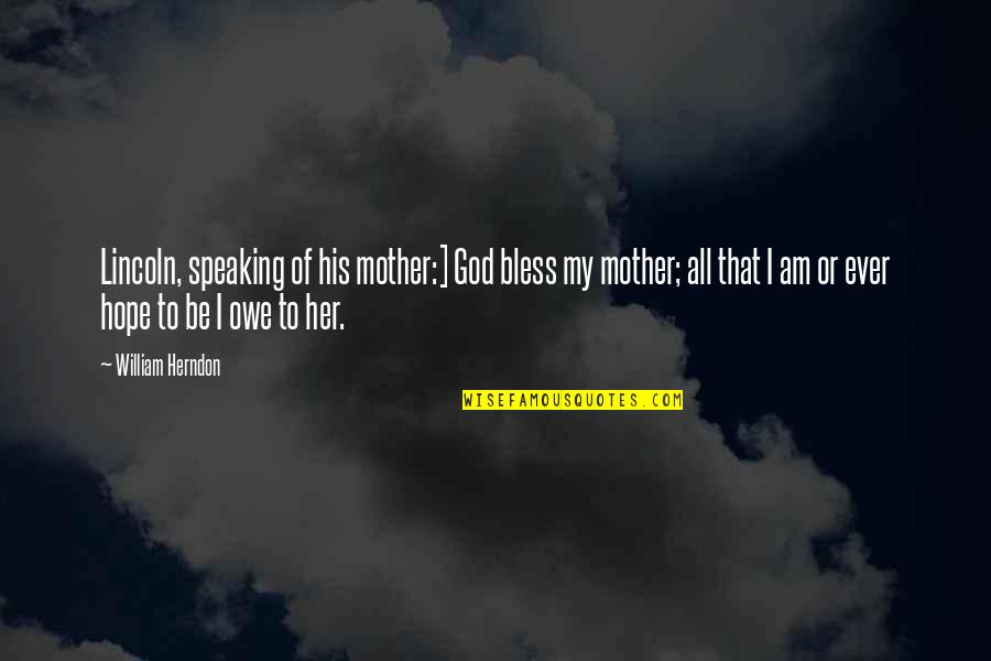 Girl And Boyfriend Quotes By William Herndon: Lincoln, speaking of his mother:] God bless my