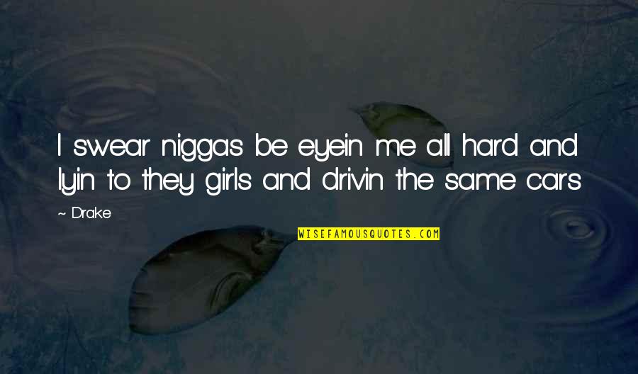 Girl And Car Quotes By Drake: I swear niggas be eyein me all hard