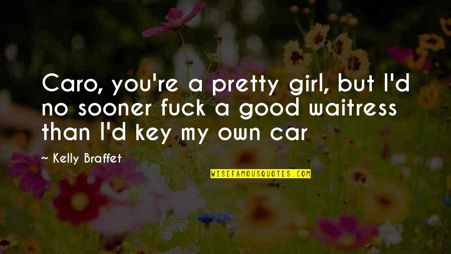 Girl And Car Quotes By Kelly Braffet: Caro, you're a pretty girl, but I'd no