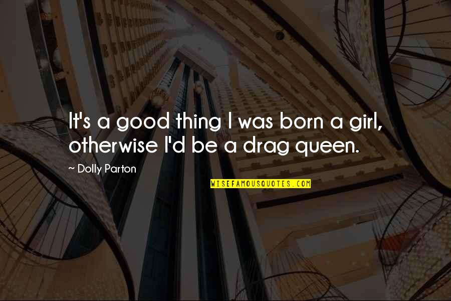 Girl And Fashion Quotes By Dolly Parton: It's a good thing I was born a