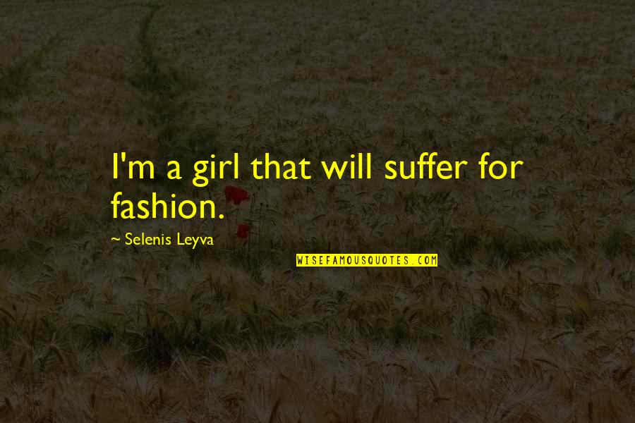 Girl And Fashion Quotes By Selenis Leyva: I'm a girl that will suffer for fashion.