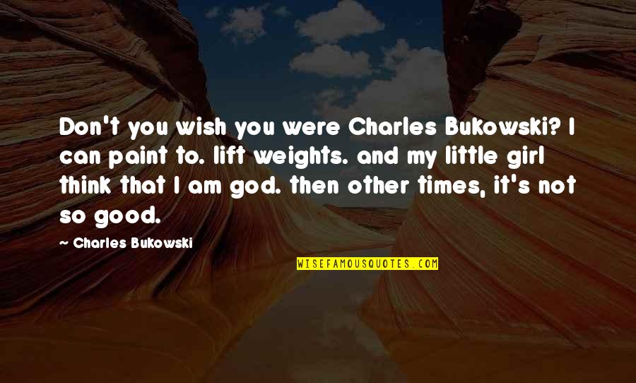 Girl And God Quotes By Charles Bukowski: Don't you wish you were Charles Bukowski? I