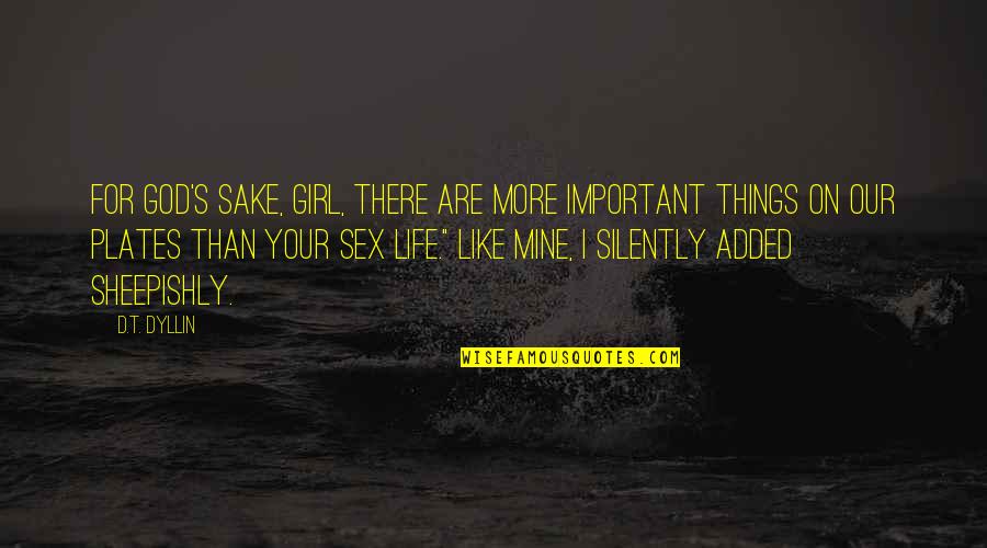 Girl And God Quotes By D.T. Dyllin: For God's sake, girl, there are more important