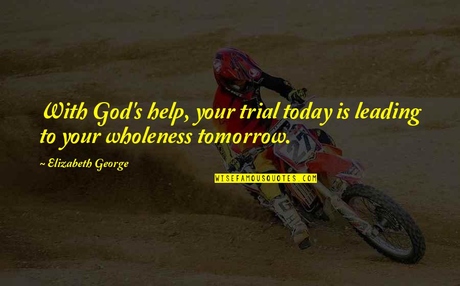 Girl And God Quotes By Elizabeth George: With God's help, your trial today is leading