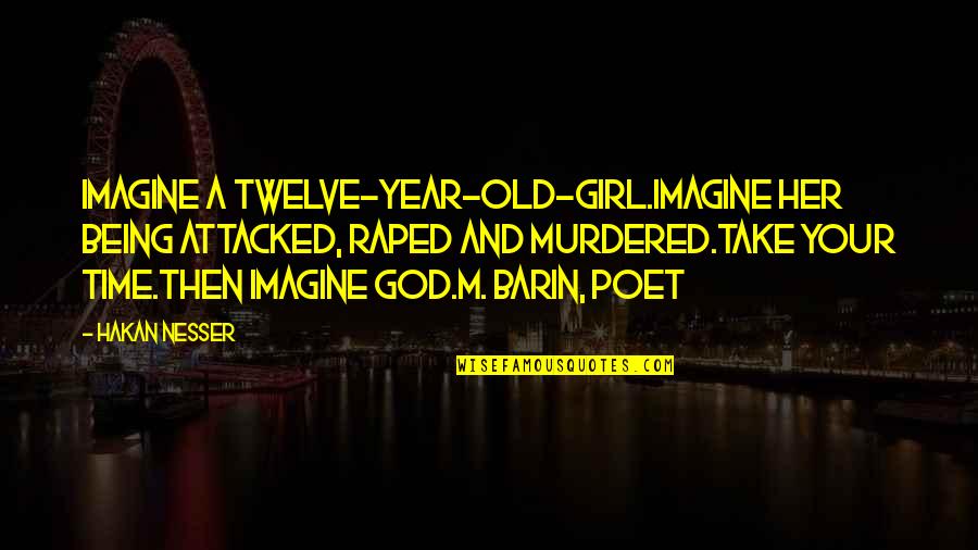 Girl And God Quotes By Hakan Nesser: Imagine a twelve-year-old-girl.Imagine her being attacked, raped and