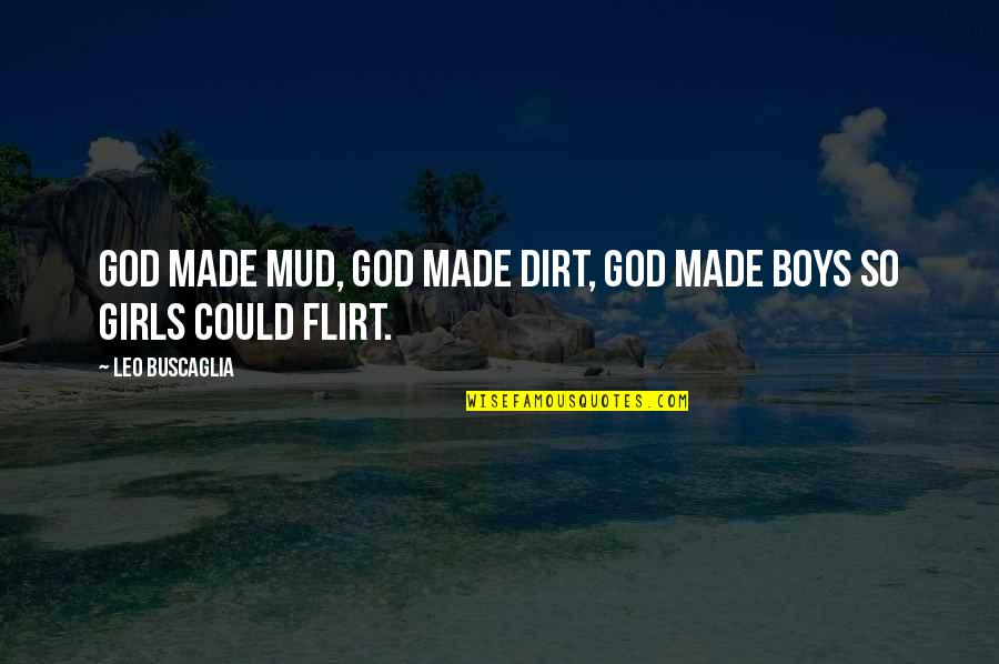 Girl And God Quotes By Leo Buscaglia: God made mud, God made dirt, God made