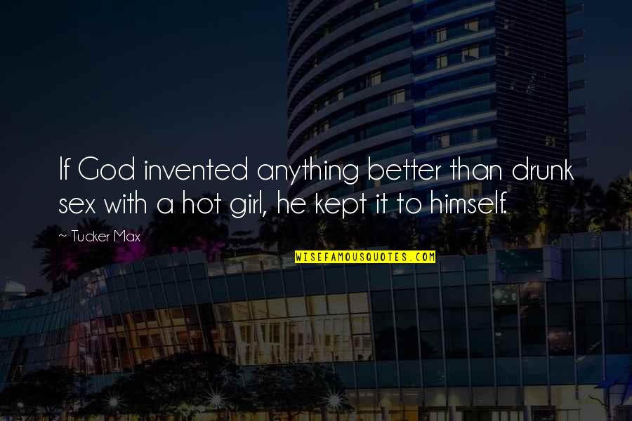 Girl And God Quotes By Tucker Max: If God invented anything better than drunk sex