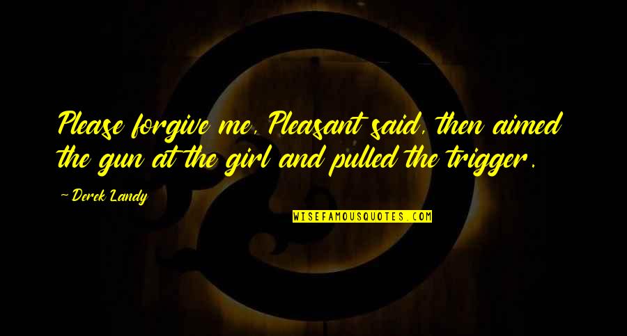 Girl And Gun Quotes By Derek Landy: Please forgive me, Pleasant said, then aimed the