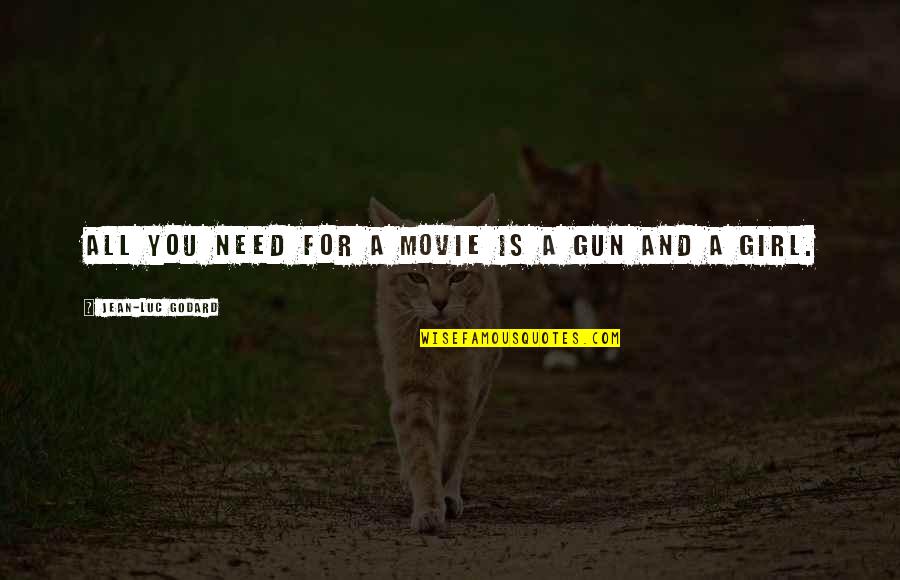 Girl And Gun Quotes By Jean-Luc Godard: All you need for a movie is a