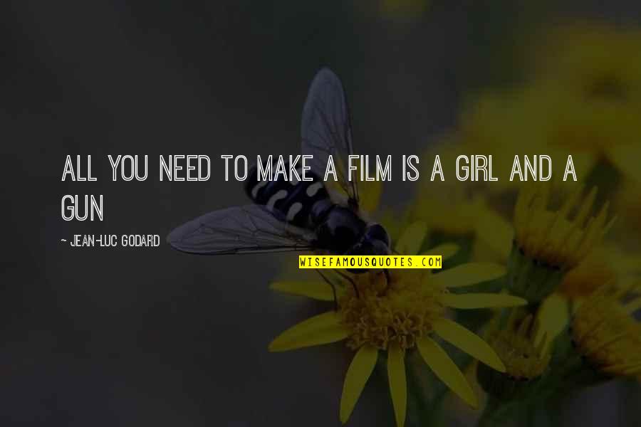 Girl And Gun Quotes By Jean-Luc Godard: All you need to make a film is