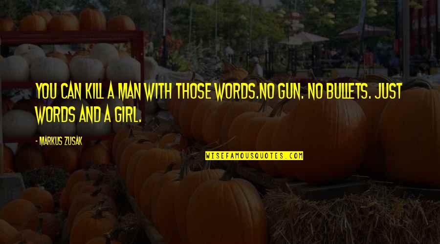 Girl And Gun Quotes By Markus Zusak: You can kill a man with those words.No