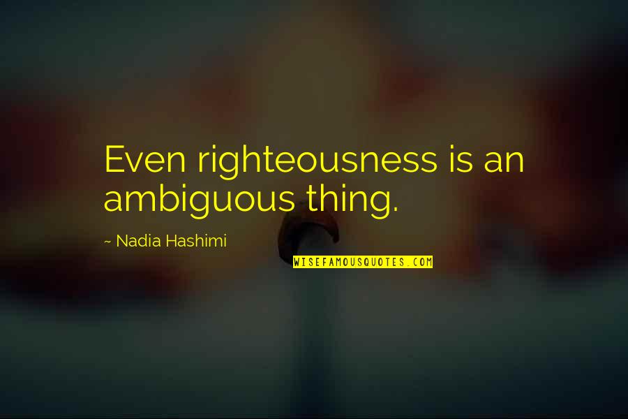Girl And Gun Quotes By Nadia Hashimi: Even righteousness is an ambiguous thing.