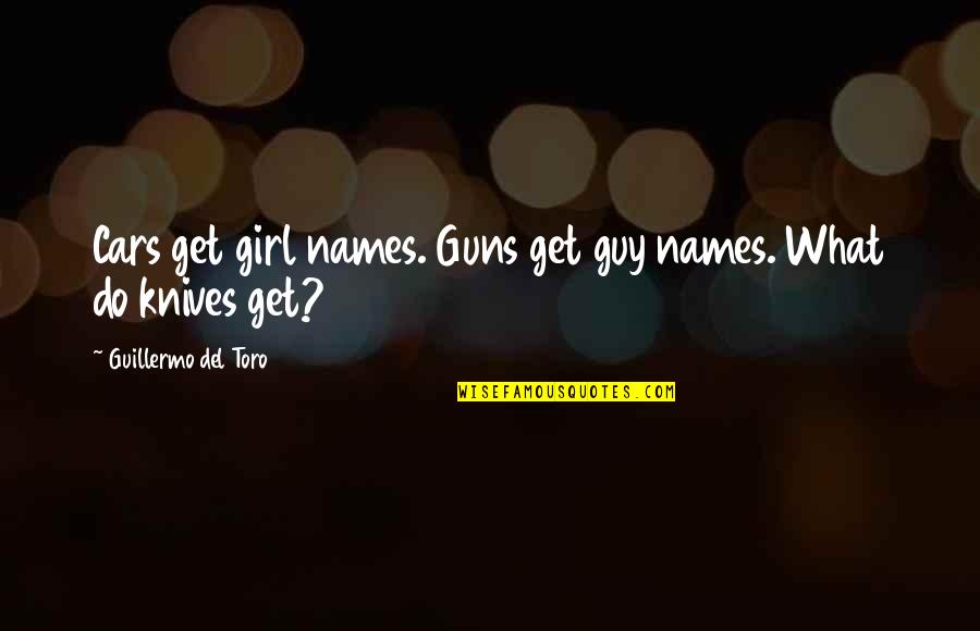 Girl And Guns Quotes By Guillermo Del Toro: Cars get girl names. Guns get guy names.