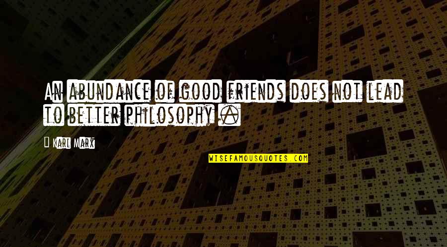 Girl And Guy Friendship Quotes By Karl Marx: An abundance of good friends does not lead
