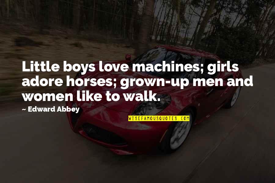 Girl And Horse Love Quotes By Edward Abbey: Little boys love machines; girls adore horses; grown-up Girl And Horse Love Quotes By Edward Abbey: Little boys love machines; girls adore horses; grown-up