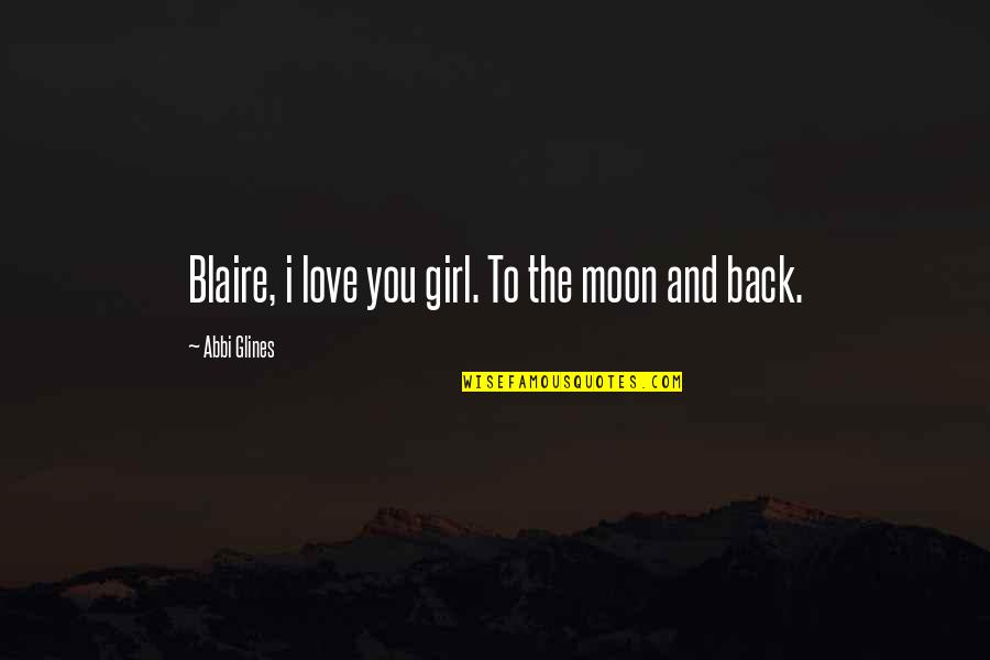 Girl And Love Quotes By Abbi Glines: Blaire, i love you girl. To the moon