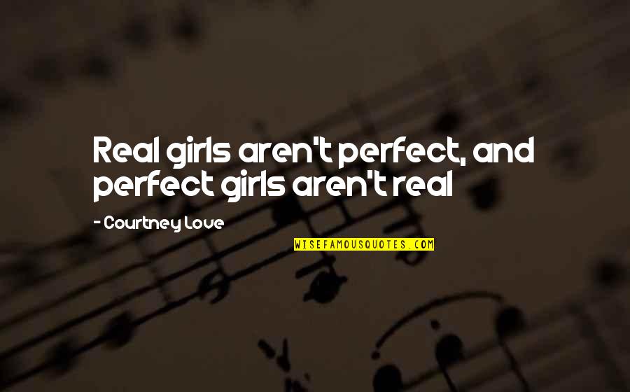Girl And Love Quotes By Courtney Love: Real girls aren't perfect, and perfect girls aren't