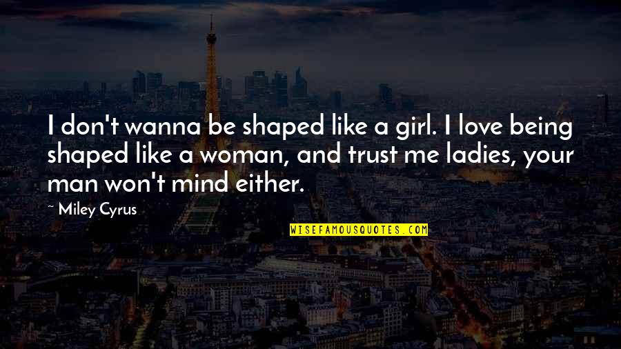 Girl And Love Quotes By Miley Cyrus: I don't wanna be shaped like a girl.