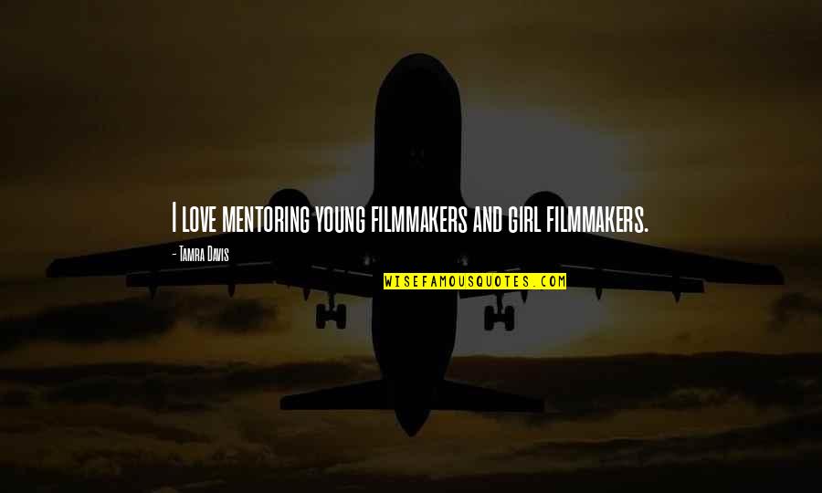 Girl And Love Quotes By Tamra Davis: I love mentoring young filmmakers and girl filmmakers.