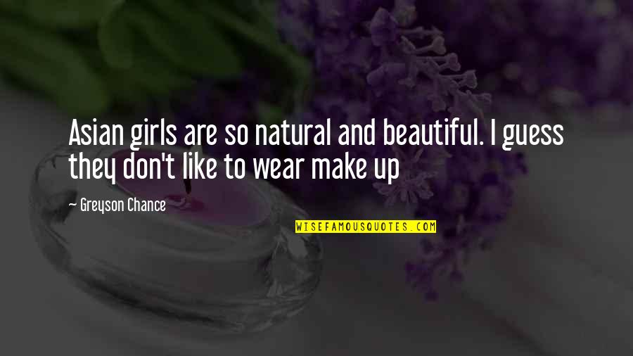 Girl And Make Up Quotes By Greyson Chance: Asian girls are so natural and beautiful. I