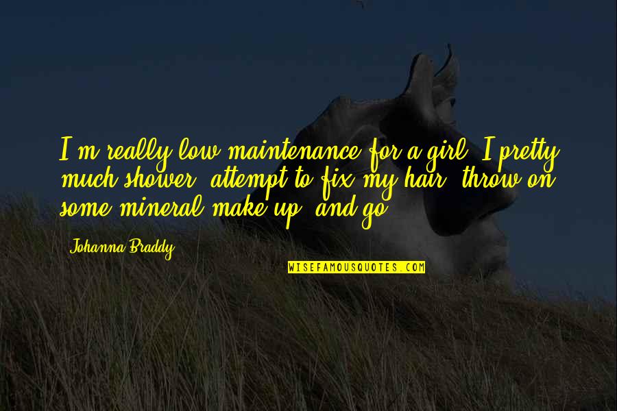 Girl And Make Up Quotes By Johanna Braddy: I'm really low maintenance for a girl. I