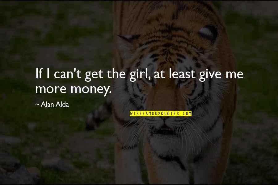 Girl And Money Quotes By Alan Alda: If I can't get the girl, at least