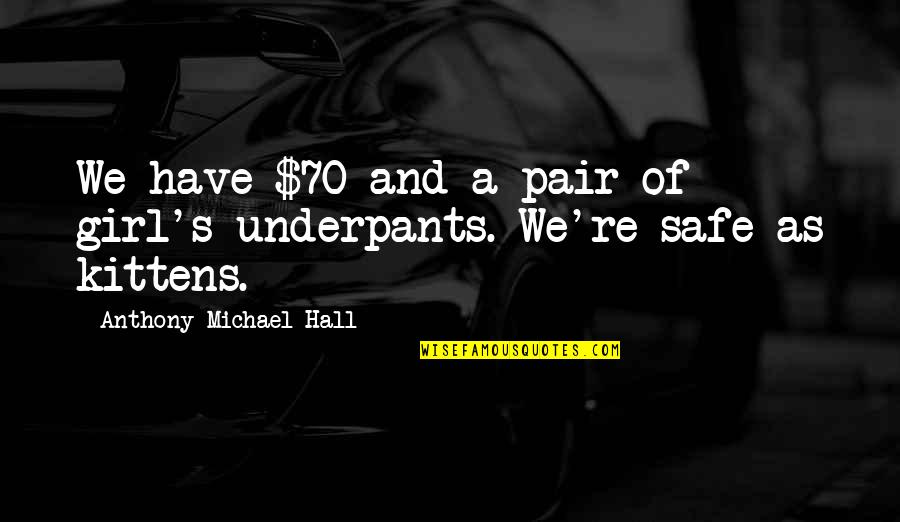 Girl And Money Quotes By Anthony Michael Hall: We have $70 and a pair of girl's