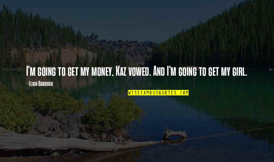 Girl And Money Quotes By Leigh Bardugo: I'm going to get my money, Kaz vowed.
