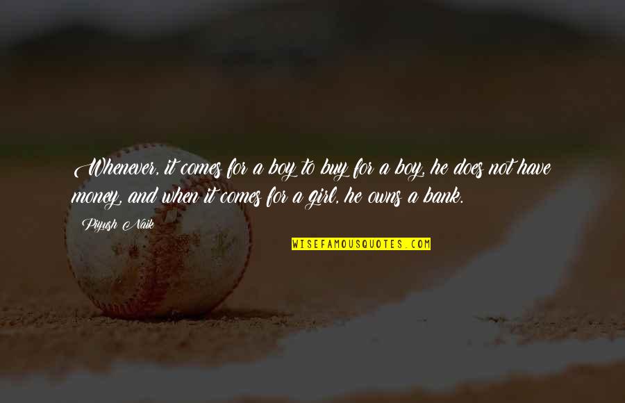 Girl And Money Quotes By Piyush Naik: Whenever, it comes for a boy to buy