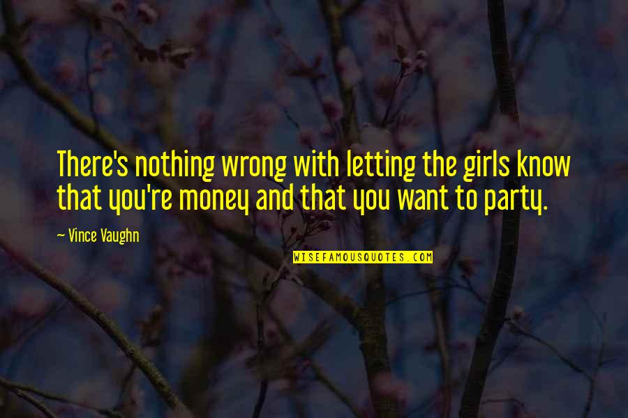 Girl And Money Quotes By Vince Vaughn: There's nothing wrong with letting the girls know