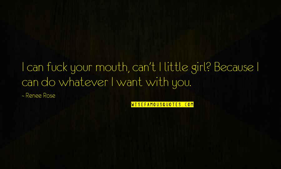 Girl And Rose Quotes By Renee Rose: I can fuck your mouth, can't I little