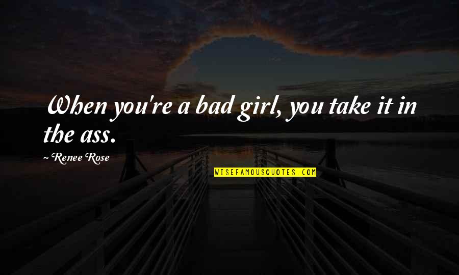 Girl And Rose Quotes By Renee Rose: When you're a bad girl, you take it