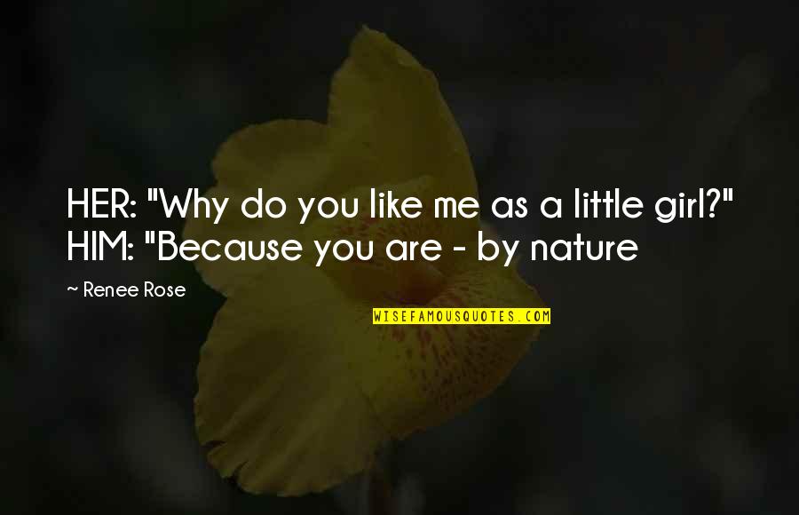 Girl And Rose Quotes By Renee Rose: HER: "Why do you like me as a