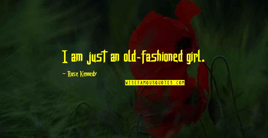 Girl And Rose Quotes By Rose Kennedy: I am just an old-fashioned girl.