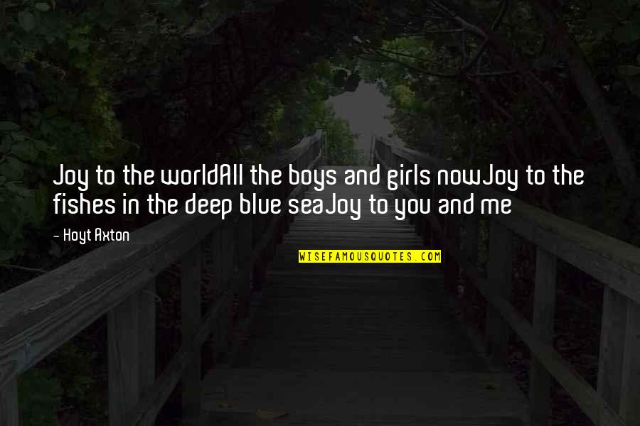 Girl And Sea Quotes By Hoyt Axton: Joy to the worldAll the boys and girls