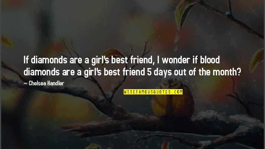 Girl Are The Best Quotes By Chelsea Handler: If diamonds are a girl's best friend, I