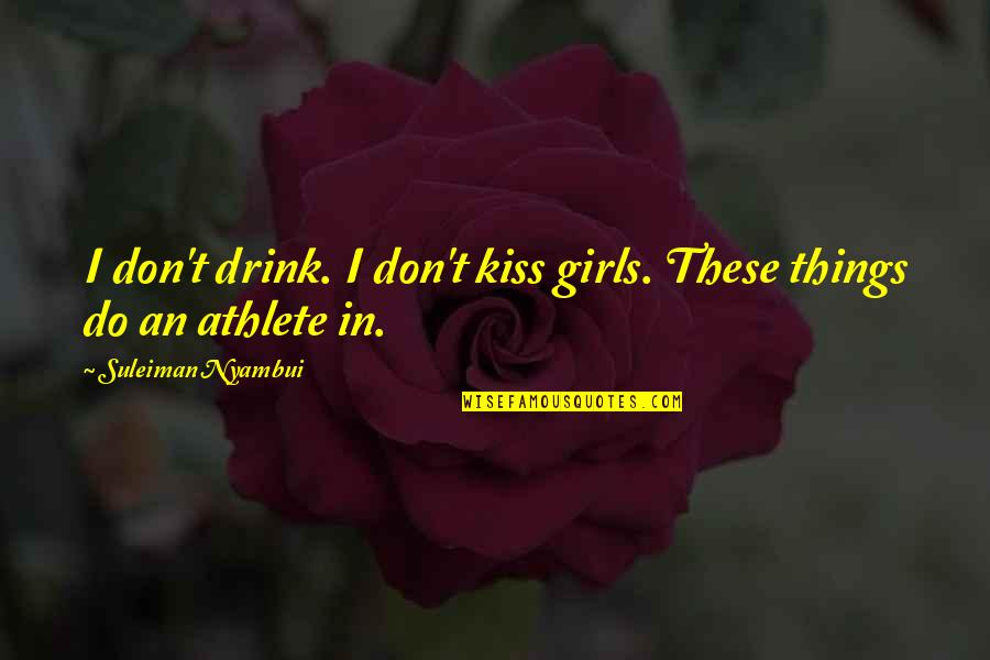 Girl Athlete Quotes By Suleiman Nyambui: I don't drink. I don't kiss girls. These