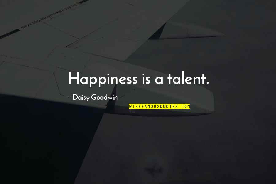 Girl Attitude Short Quotes By Daisy Goodwin: Happiness is a talent.