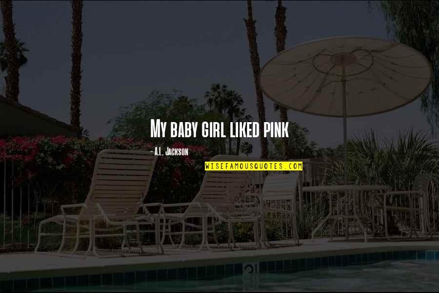 Girl Baby Quotes By A.L. Jackson: My baby girl liked pink