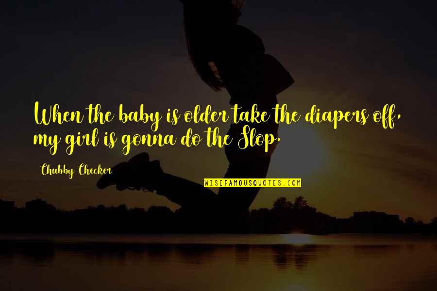 Girl Baby Quotes By Chubby Checker: When the baby is older take the diapers