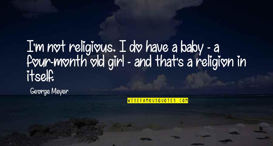 Girl Baby Quotes By George Meyer: I'm not religious. I do have a baby