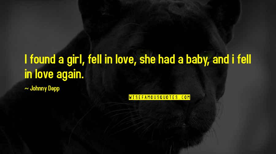 Girl Baby Quotes By Johnny Depp: I found a girl, fell in love, she