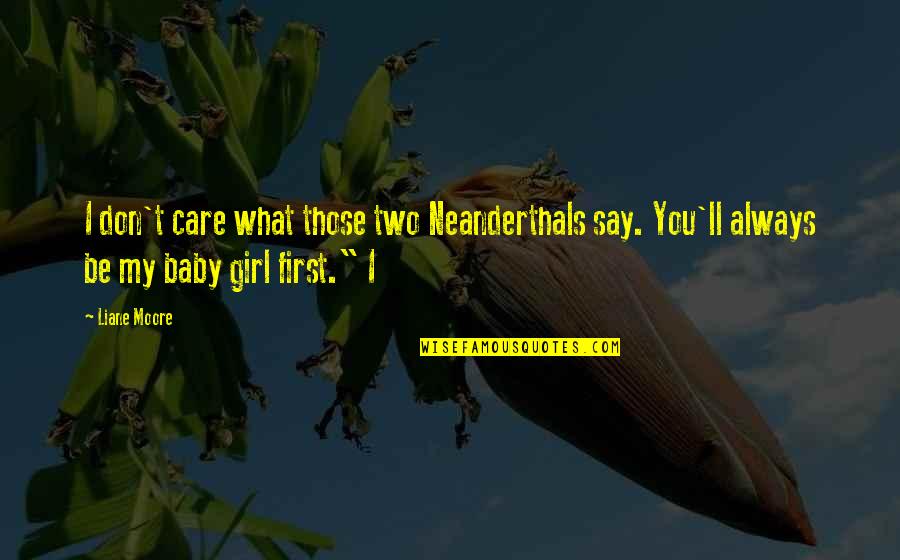 Girl Baby Quotes By Liane Moore: I don't care what those two Neanderthals say.