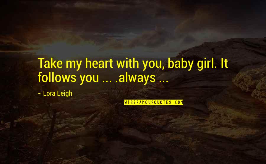 Girl Baby Quotes By Lora Leigh: Take my heart with you, baby girl. It