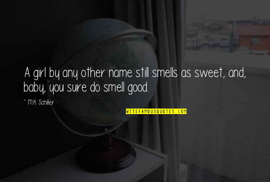 Girl Baby Quotes By M.K. Schiller: A girl by any other name still smells